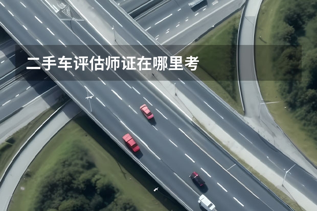 二手车评估师证在哪里考