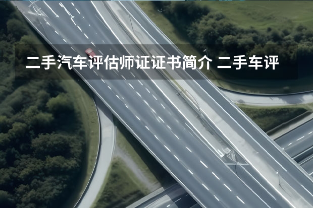 二手汽车评估师证证书简介 二手车评估师是个怎样的职业