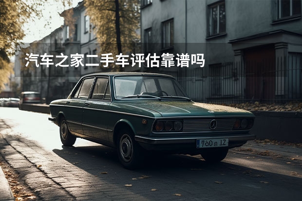汽车之家二手车评估靠谱吗