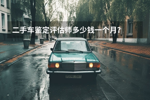 二手车鉴定评估师多少钱一个月？