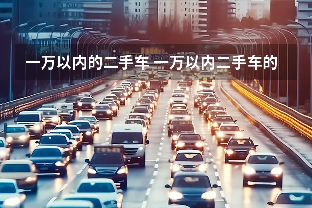 一万以内的二手车 一万以内二手车的选择：耐用省油的车款推荐