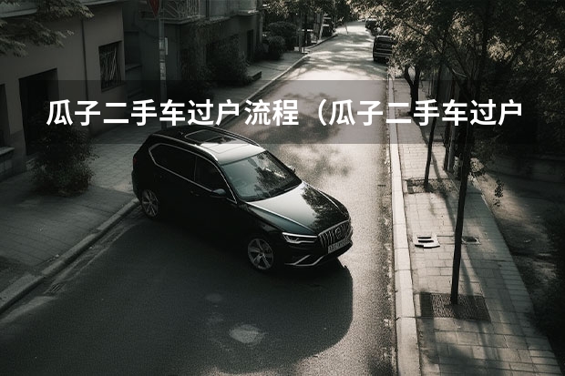 瓜子二手车过户流程（瓜子二手车过户流程）