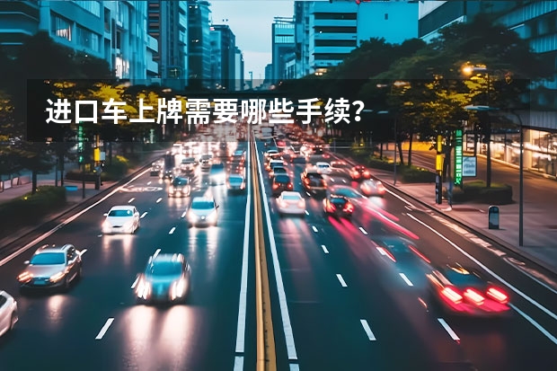 进口车上牌需要哪些手续？