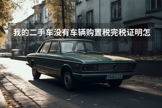 我的二手车没有车辆购置税完税证明怎么办