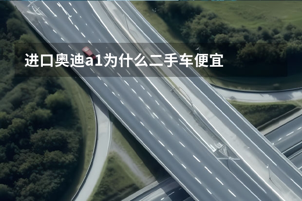 进口奥迪a1为什么二手车便宜