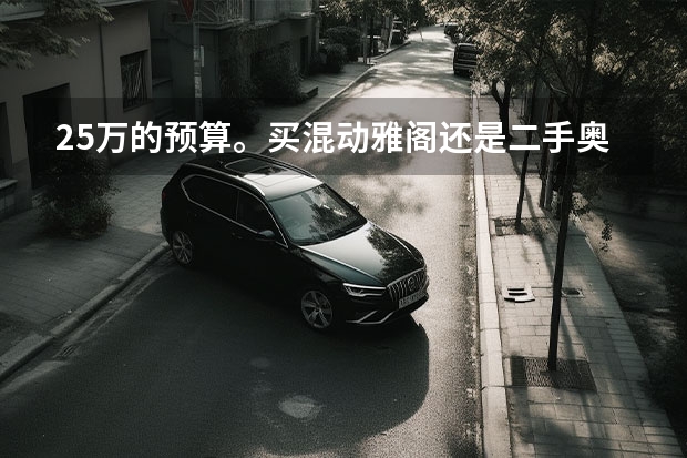 25万的预算。买混动雅阁还是二手奥迪A6L?网友:这车况A6不香!(奥迪油电混动有几款车)