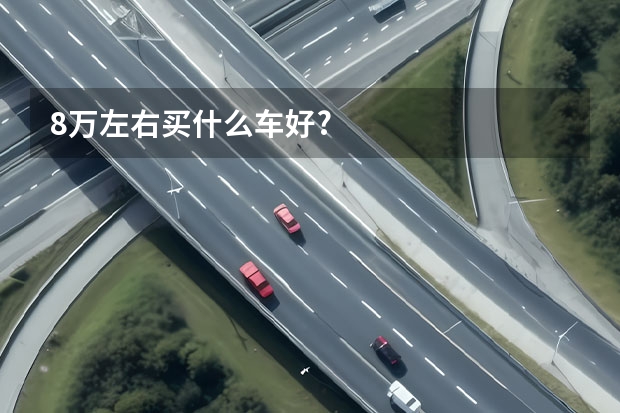 8万左右买什么车好?