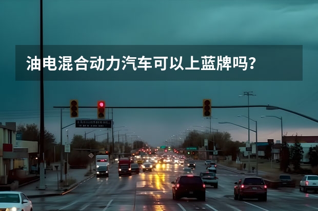 油电混合动力汽车可以上蓝牌吗?