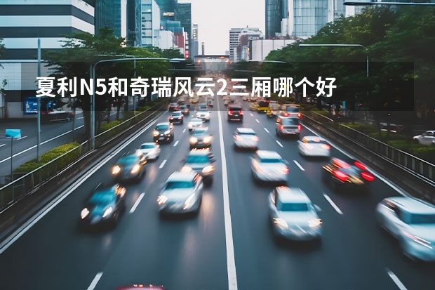 夏利N5和奇瑞风云2三厢哪个好
