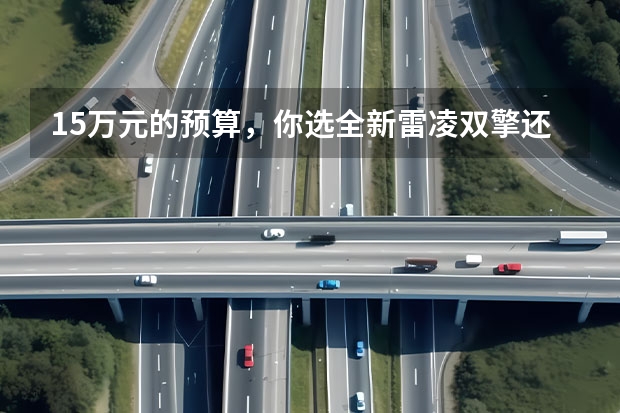 15万元的预算，你选全新雷凌双擎还是二手CT200h？（15万，想买个华系轿车，哪款好？最好是油电混动的。）