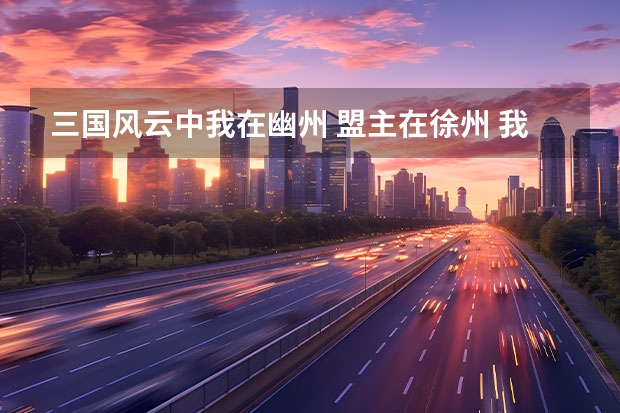 三国风云中我在幽州 盟主在徐州 我可以搬到盟主那去吗？