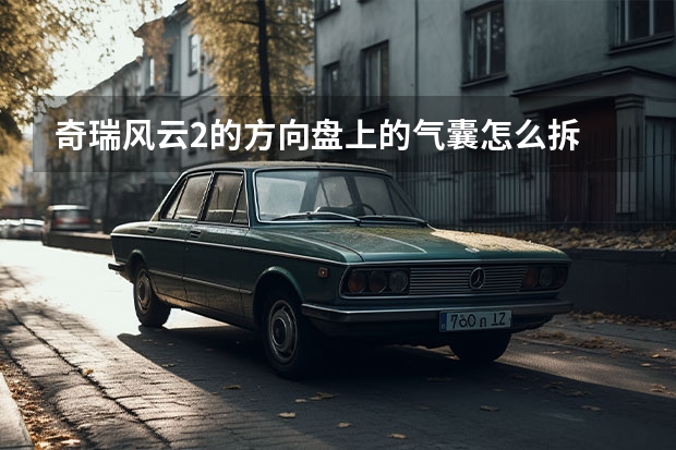 奇瑞风云2的方向盘上的气囊怎么拆