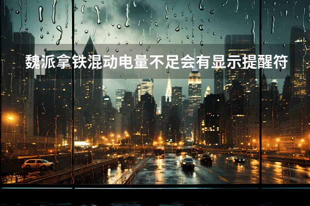 魏派拿铁混动电量不足会有显示提醒符号吗