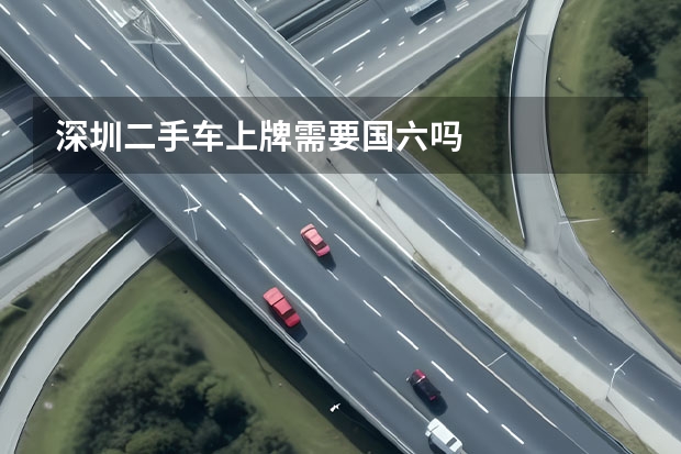 深圳二手车上牌需要国六吗
