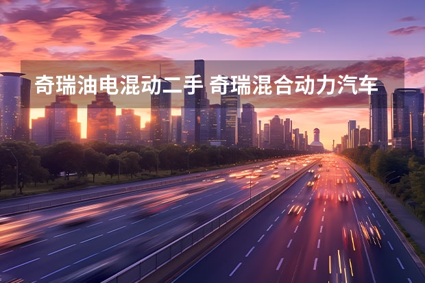 奇瑞油电混动二手 奇瑞混合动力汽车有几款？