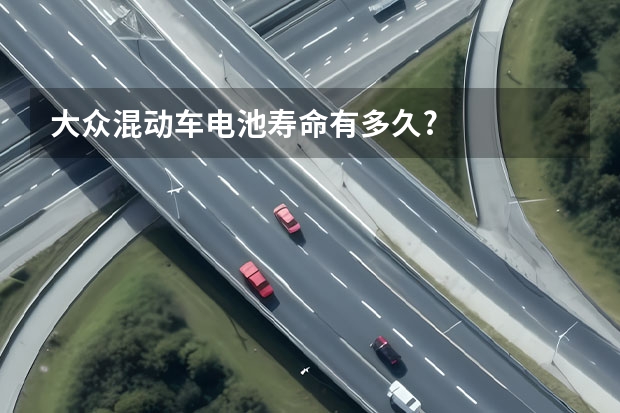 大众混动车电池寿命有多久?