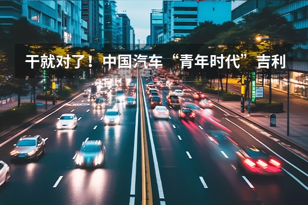干就对了！中国汽车“青年时代”吉利励志笃行 吉利集团下半年新车规划 2025年销量目标365万辆