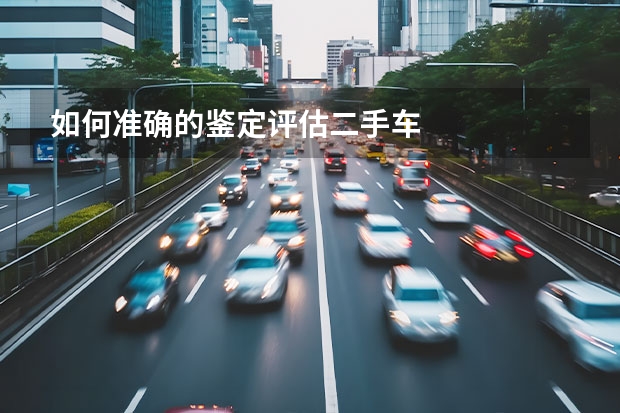 如何准确的鉴定评估二手车