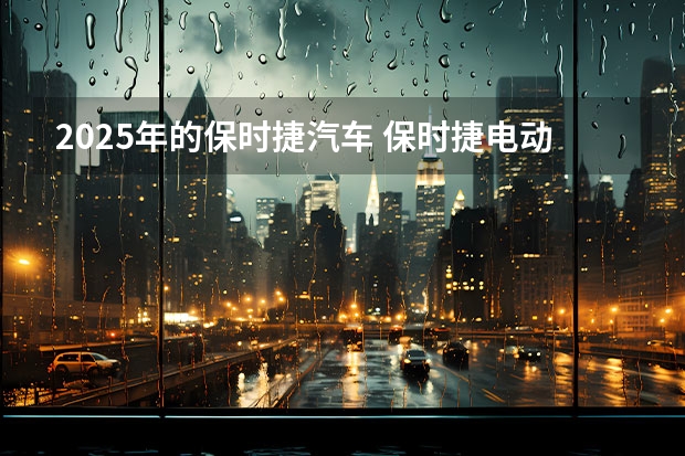 2025年的保时捷汽车 保时捷电动旗舰SUV将于2025年左右亮相 采用Mission R技术
