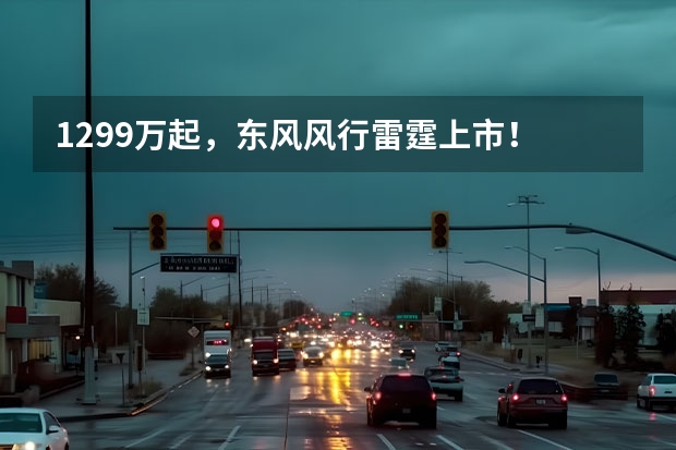 12.99万起，东风风行雷霆上市！ 东方风“再”起，道尽东风新能源之变