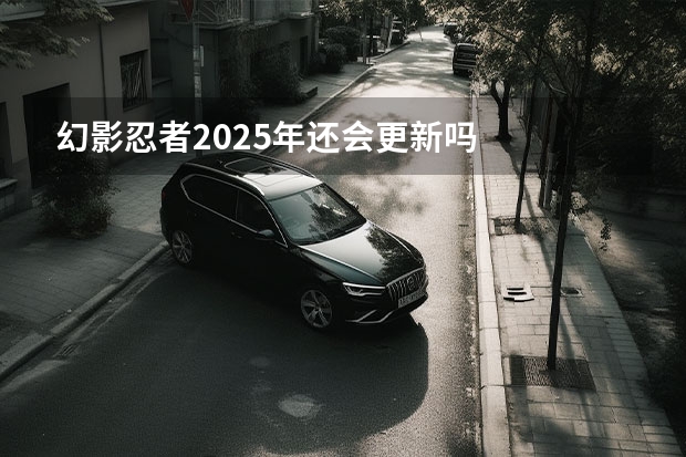 幻影忍者2025年还会更新吗
