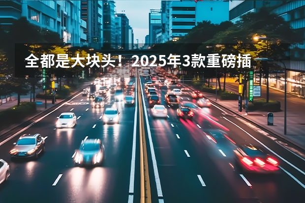 全都是大块头！2025年3款重磅插混SUV盘点（2025款大众高尔夫，中期改款8.5代）