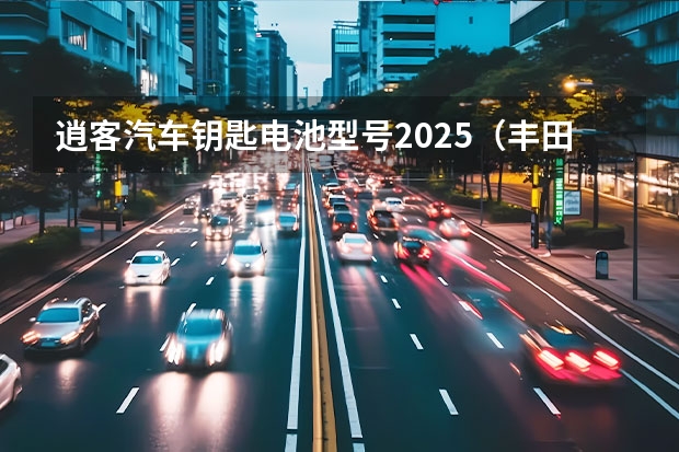 逍客汽车钥匙电池型号2025（丰田固态电池车2025年量产，15分钟就能充满电）