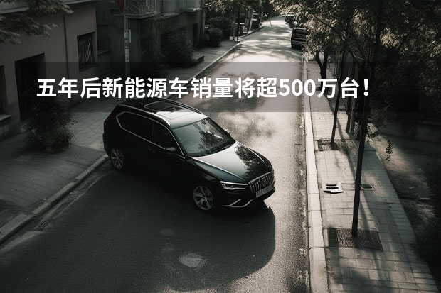 五年后新能源车销量将超500万台！汽车技术路线图2.0发布（上汽上调新能源汽车KPI：2025年产销350万辆）