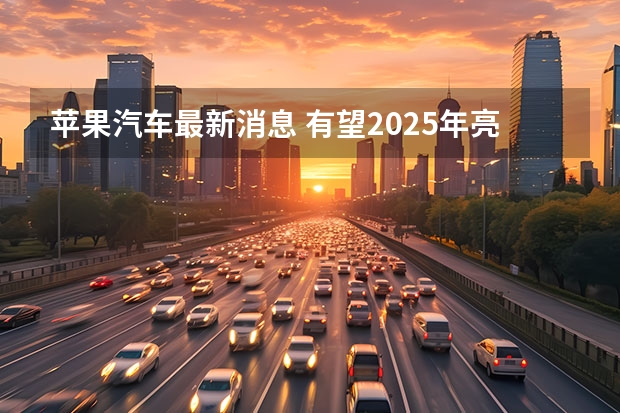 苹果汽车最新消息 有望2025年亮相/或搭载车身显示屏系统（小鹏汽车有望2025实现全自动驾驶功能）