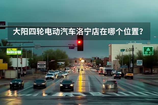 大阳四轮电动汽车洛宁店在哪个位置？