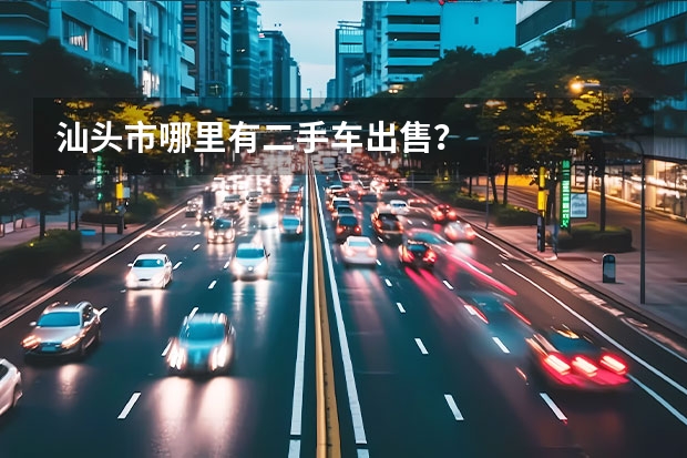 汕头市哪里有二手车出售？