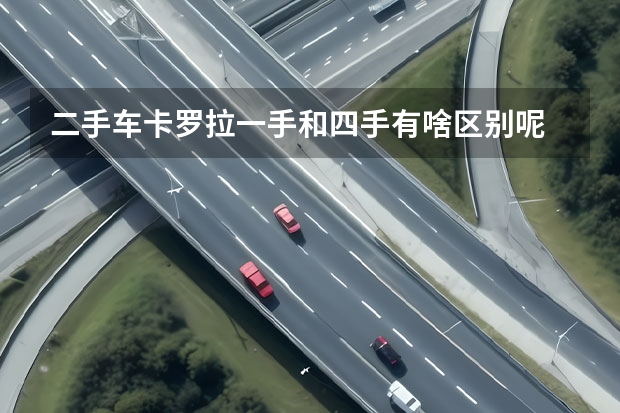 二手车卡罗拉一手和四手有啥区别呢