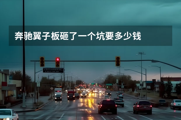 奔驰翼子板砸了一个坑要多少钱