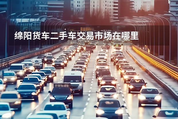 绵阳货车二手车交易市场在哪里