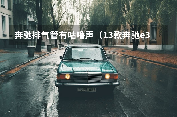 奔驰排气管有咕噜声（13款奔驰e300到60码发动机嗡嗡的响？）