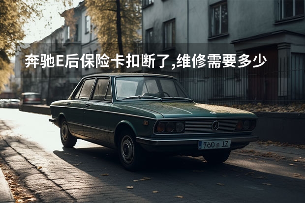 奔驰E后保险卡扣断了,维修需要多少钱