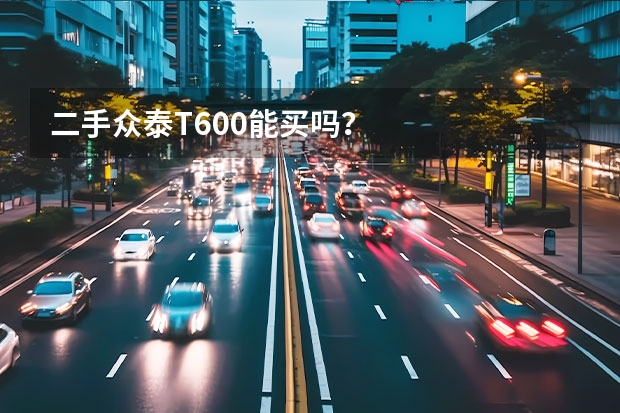 二手众泰T600能买吗？