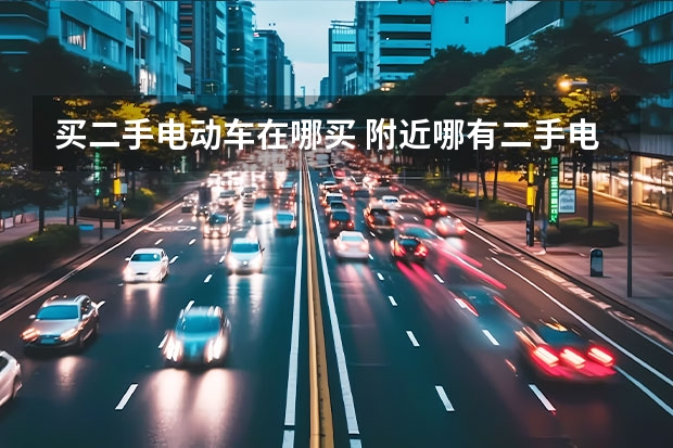 买二手电动车在哪买 附近哪有二手电动车卖