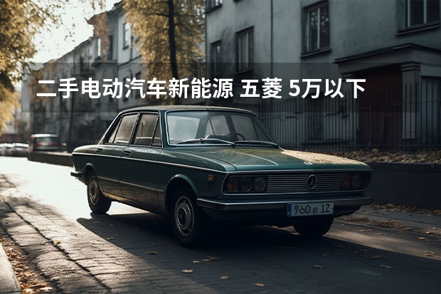 二手电动汽车新能源 五菱 5万以下的新能源汽车