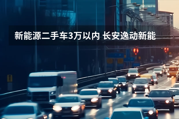 新能源二手车3万以内 长安逸动新能源