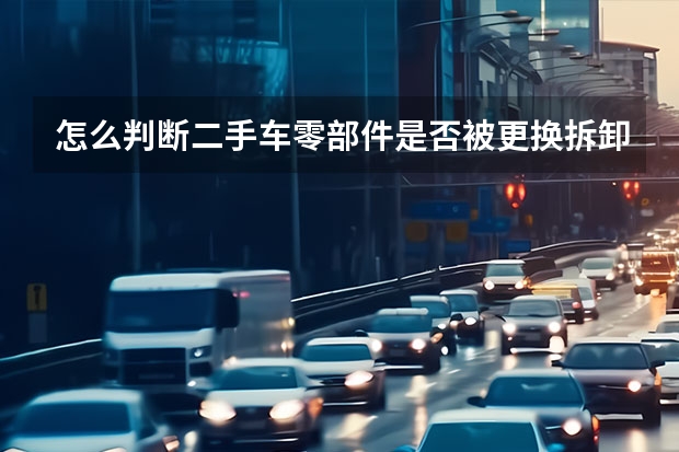 怎么判断二手车零部件是否被更换拆卸？