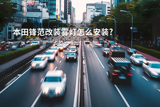 本田锋范改装雾灯怎么安装?
