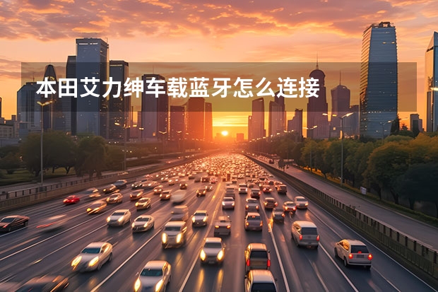 本田艾力绅车载蓝牙怎么连接