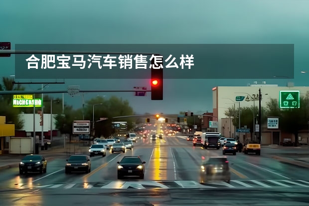 合肥宝马汽车销售怎么样