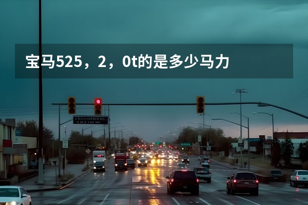 宝马525，2，0t的是多少马力
