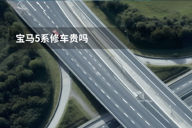 宝马5系修车贵吗
