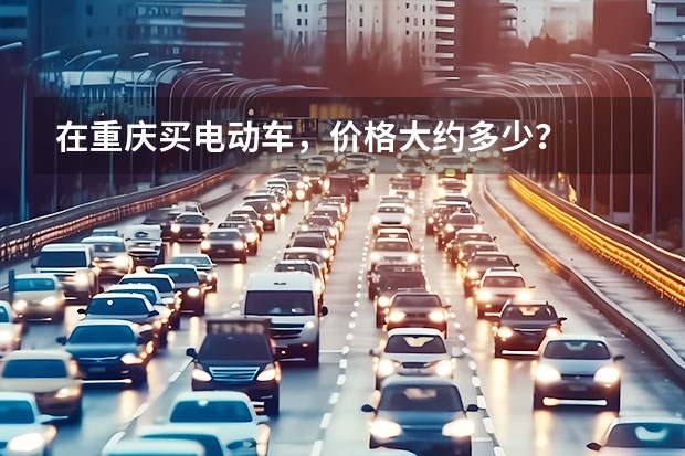 在重庆买电动车，价格大约多少？