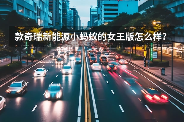 款奇瑞新能源小蚂蚁的女王版怎么样？值得入手吗？