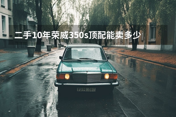 二手10年荣威350s顶配能卖多少钱