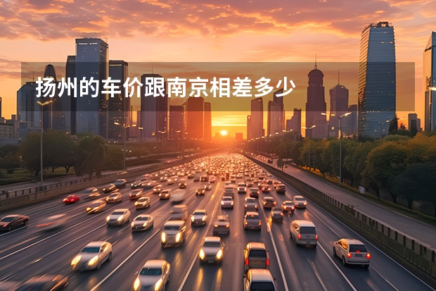 扬州的车价跟南京相差多少
